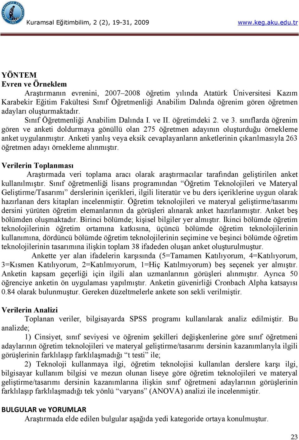 sınıflarda öğrenim gören ve anketi doldurmaya gönüllü olan 275 öğretmen adayının oluşturduğu örnekleme anket uygulanmıştır.