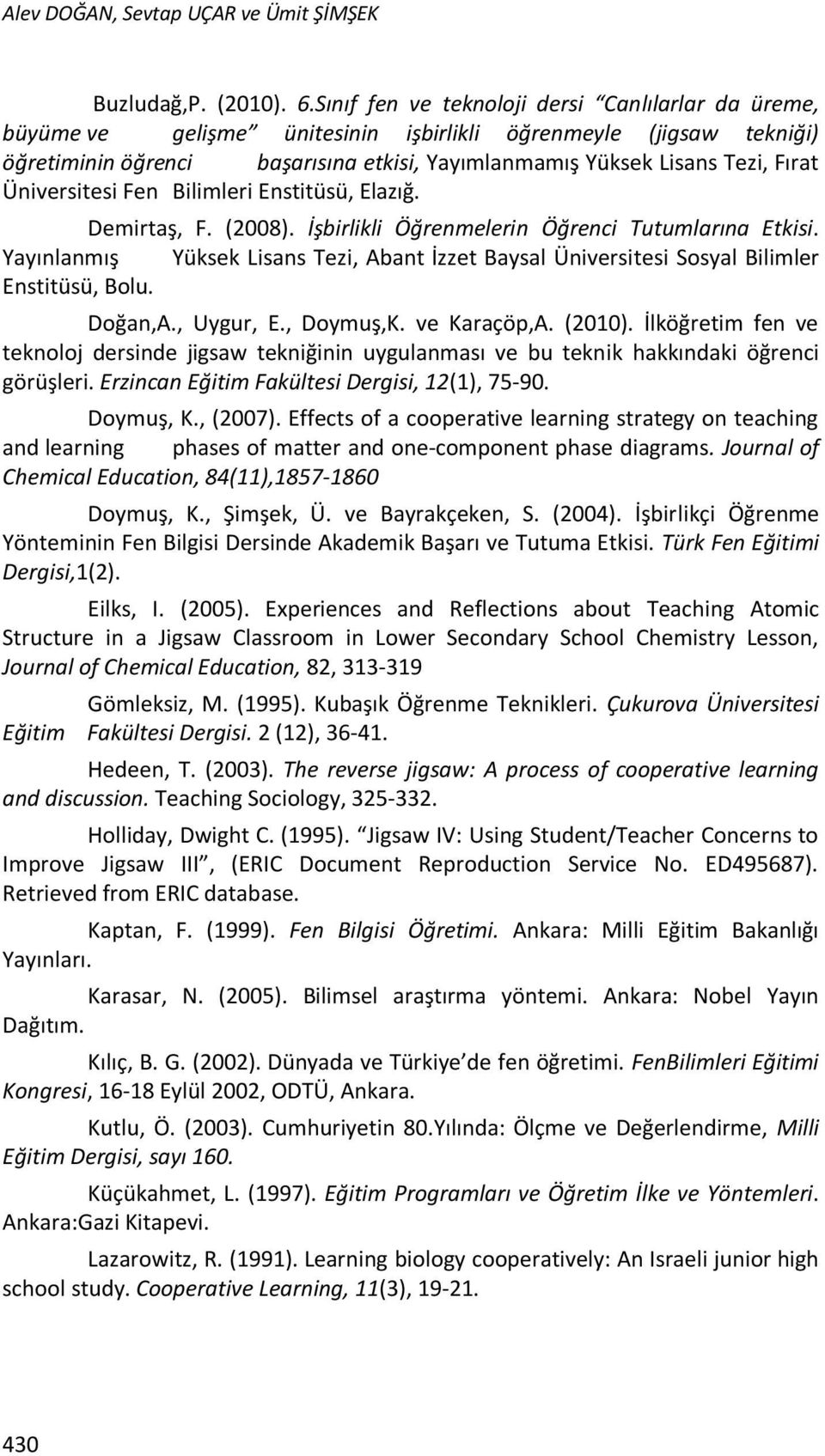 Üniversitesi Fen Bilimleri Enstitüsü, Elazığ. Demirtaş, F. (2008). İşbirlikli Öğrenmelerin Öğrenci Tutumlarına Etkisi.