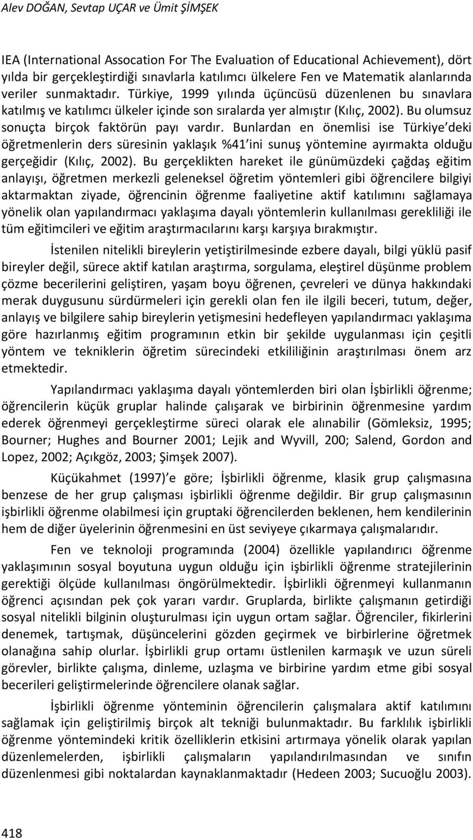 Bu olumsuz sonuçta birçok faktörün payı vardır. Bunlardan en önemlisi ise Türkiye deki öğretmenlerin ders süresinin yaklaşık %41 ini sunuş yöntemine ayırmakta olduğu gerçeğidir (Kılıç, 2002).