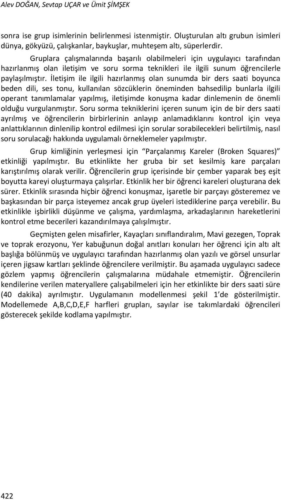 İletişim ile ilgili hazırlanmış olan sunumda bir ders saati boyunca beden dili, ses tonu, kullanılan sözcüklerin öneminden bahsedilip bunlarla ilgili operant tanımlamalar yapılmış, iletişimde konuşma