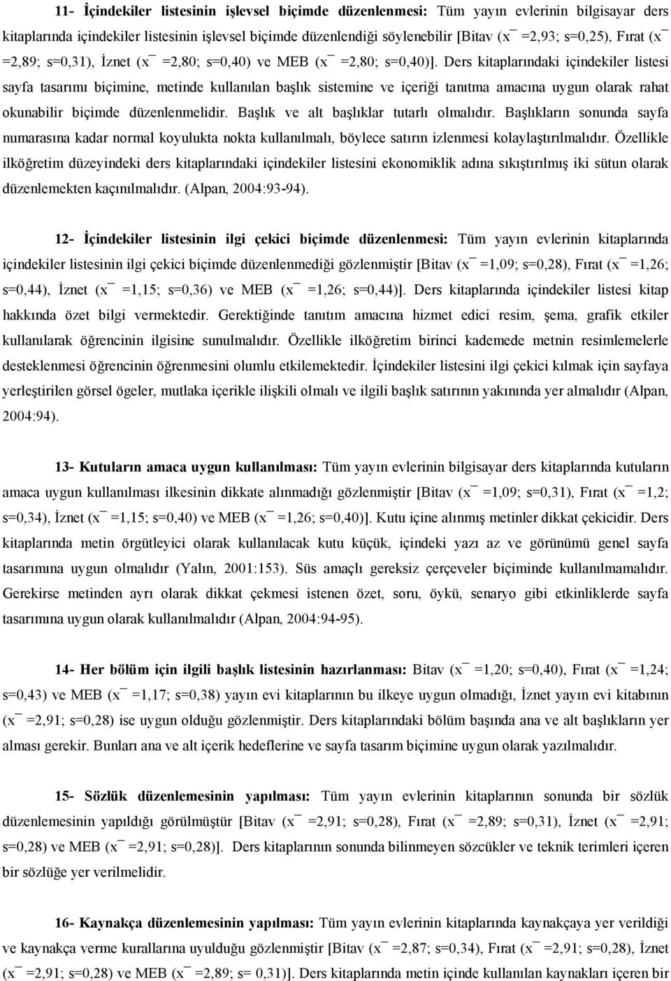 Ders kitaplarndaki içindekiler listesi sayfa tasarm biçimine, metinde kullanlan balk sistemine ve içerii tantma amacna uygun olarak rahat okunabilir biçimde düzenlenmelidir.