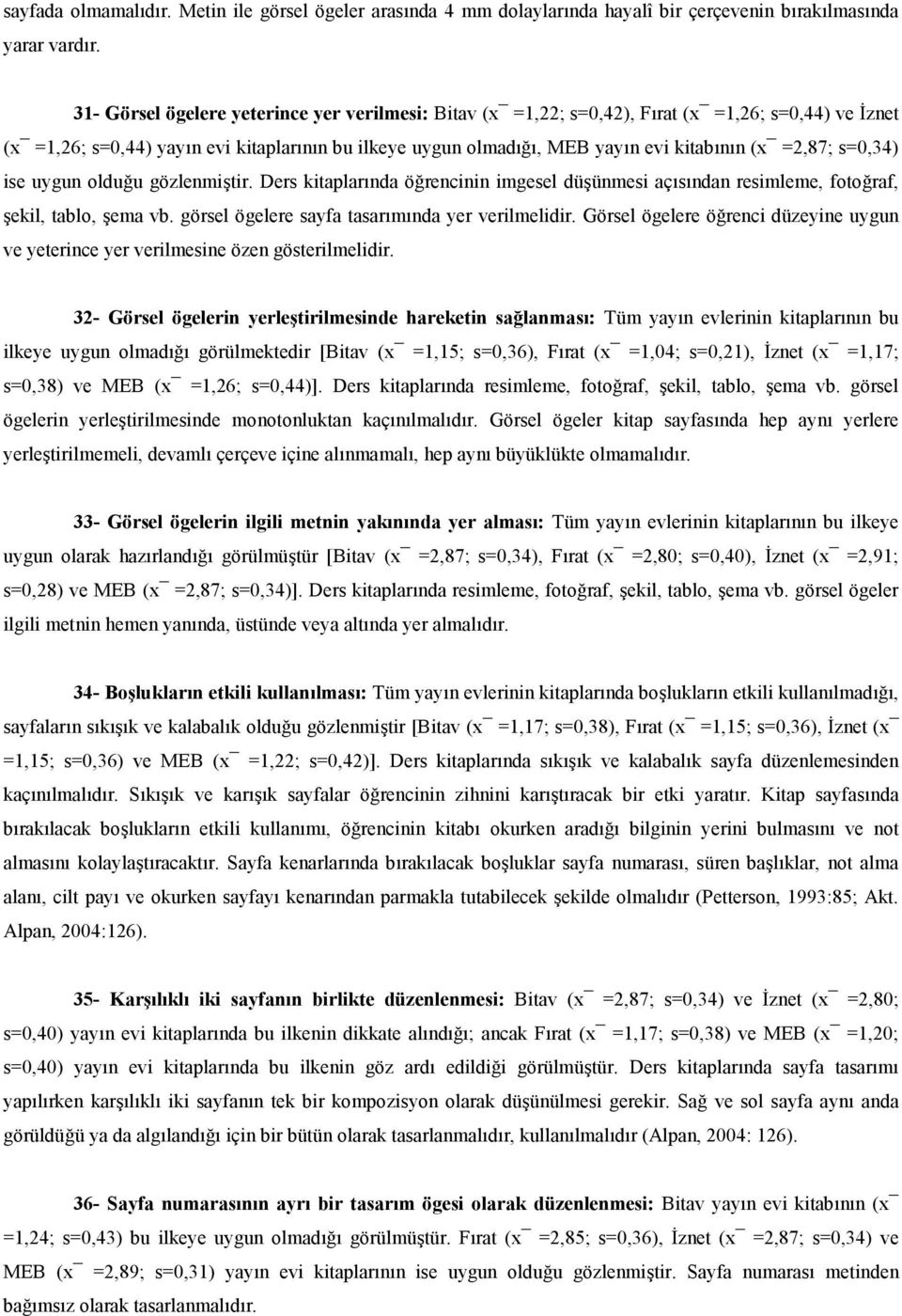 s=0,34) ise uygun olduu gözlenmitir. Ders kitaplarnda örencinin imgesel düünmesi açsndan resimleme, fotoraf, ekil, tablo, ema vb. görsel ögelere sayfa tasarmnda yer verilmelidir.