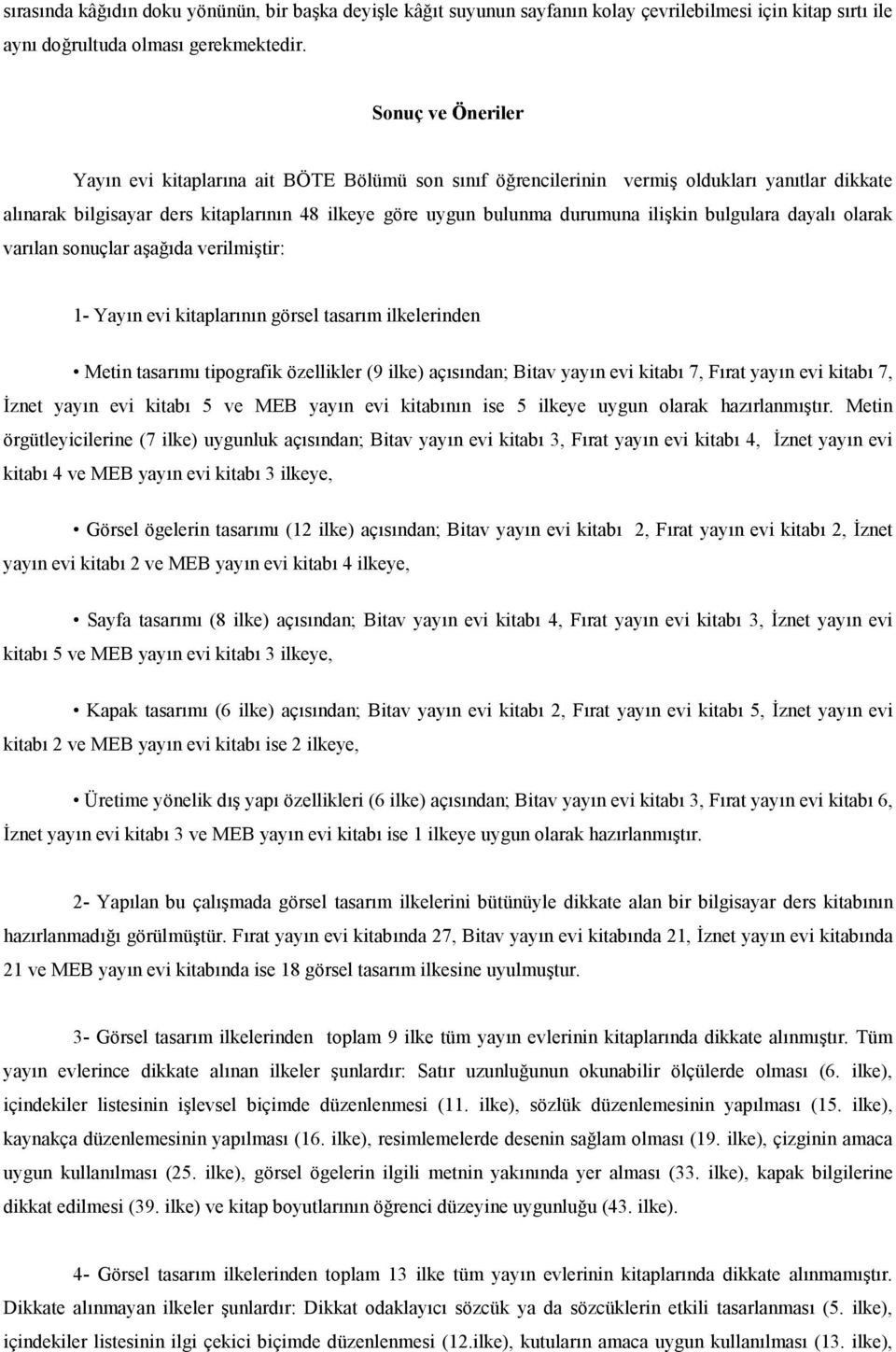 dayal olarak varlan sonuçlar aada verilmitir: 1- Yayn evi kitaplarnn görsel tasarm ilkelerinden Metin tasarm tipografik özellikler (9 ilke) açsndan; Bitav yayn evi kitab 7, Frat yayn evi kitab 7,