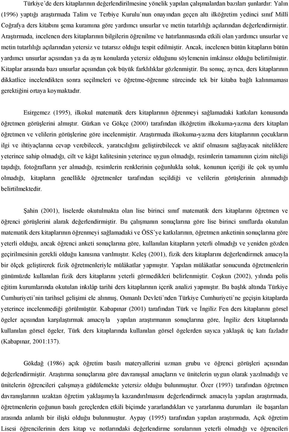 Aratrmada, incelenen ders kitaplarnn bilgilerin örenilme ve hatrlanmasnda etkili olan yardmc unsurlar ve metin tutarll açlarndan yetersiz ve tutarsz olduu tespit edilmitir.