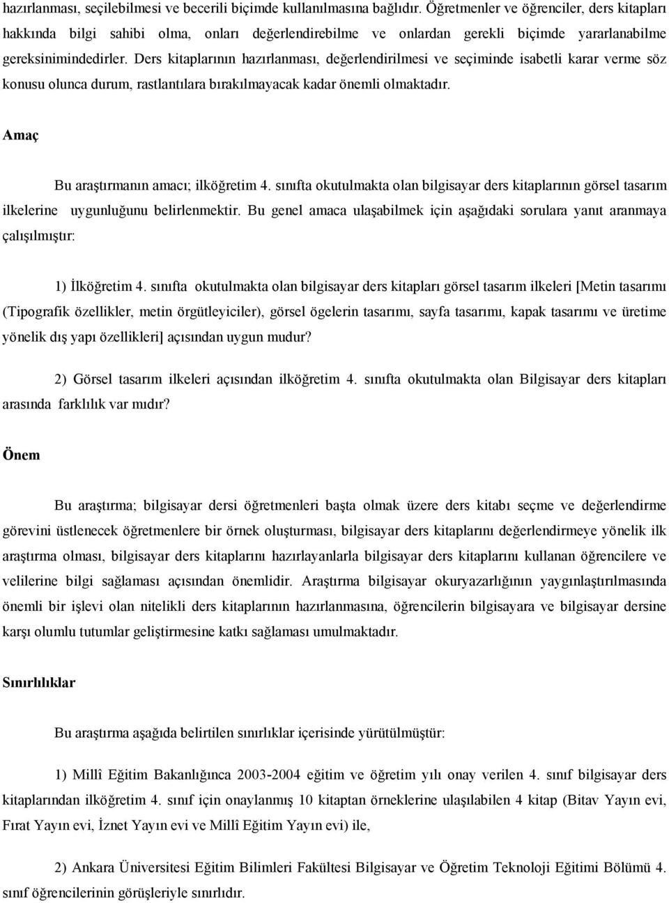 Ders kitaplarnn hazrlanmas, deerlendirilmesi ve seçiminde isabetli karar verme söz konusu olunca durum, rastlantlara braklmayacak kadar önemli olmaktadr. Amaç Bu aratrmann amac; ilköretim 4.