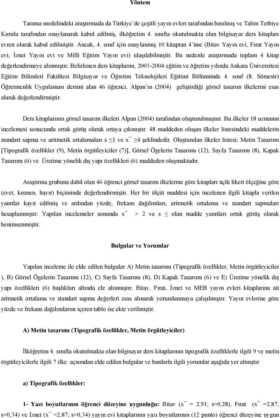 snf için onaylanm 10 kitaptan 4 üne (Bitav Yayn evi, Frat Yayn evi, <znet Yayn evi ve Millî Eitim Yayn evi) ulalabilmitir. Bu nedenle aratrmada toplam 4 kitap deerlendirmeye alnmtr.