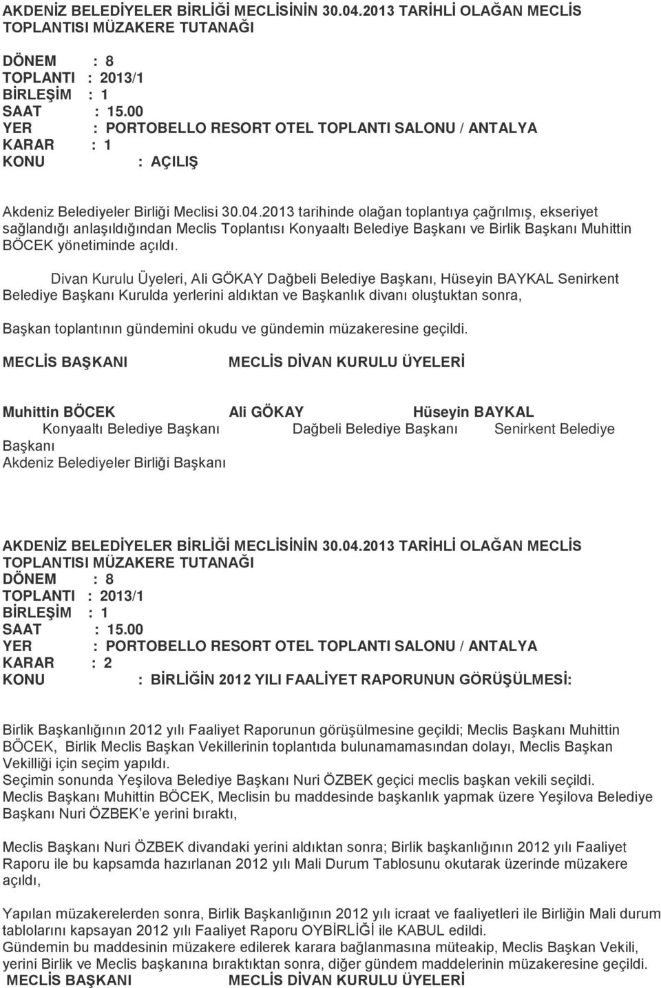 2013 tarihinde olağan toplantıya çağrılmış, ekseriyet sağlandığı anlaşıldığından Meclis Toplantısı Konyaaltı Belediye Başkanı ve Birlik Başkanı Muhittin BÖCEK yönetiminde açıldı.