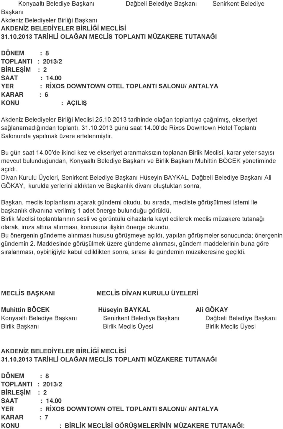 00 de ikinci kez ve ekseriyet aranmaksızın toplanan Birlik Meclisi, karar yeter sayısı mevcut bulunduğundan, Konyaaltı Belediye Başkanı ve Birlik Başkanı Muhittin BÖCEK yönetiminde açıldı.