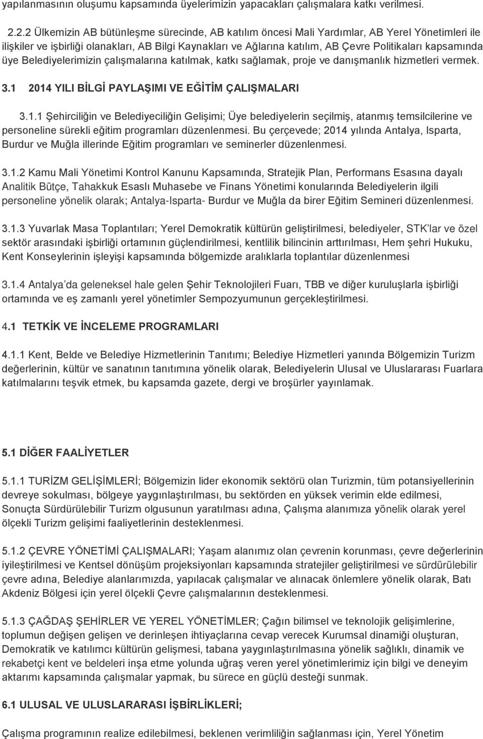 kapsamında üye Belediyelerimizin çalışmalarına katılmak, katkı sağlamak, proje ve danışmanlık hizmetleri vermek. 3.1 