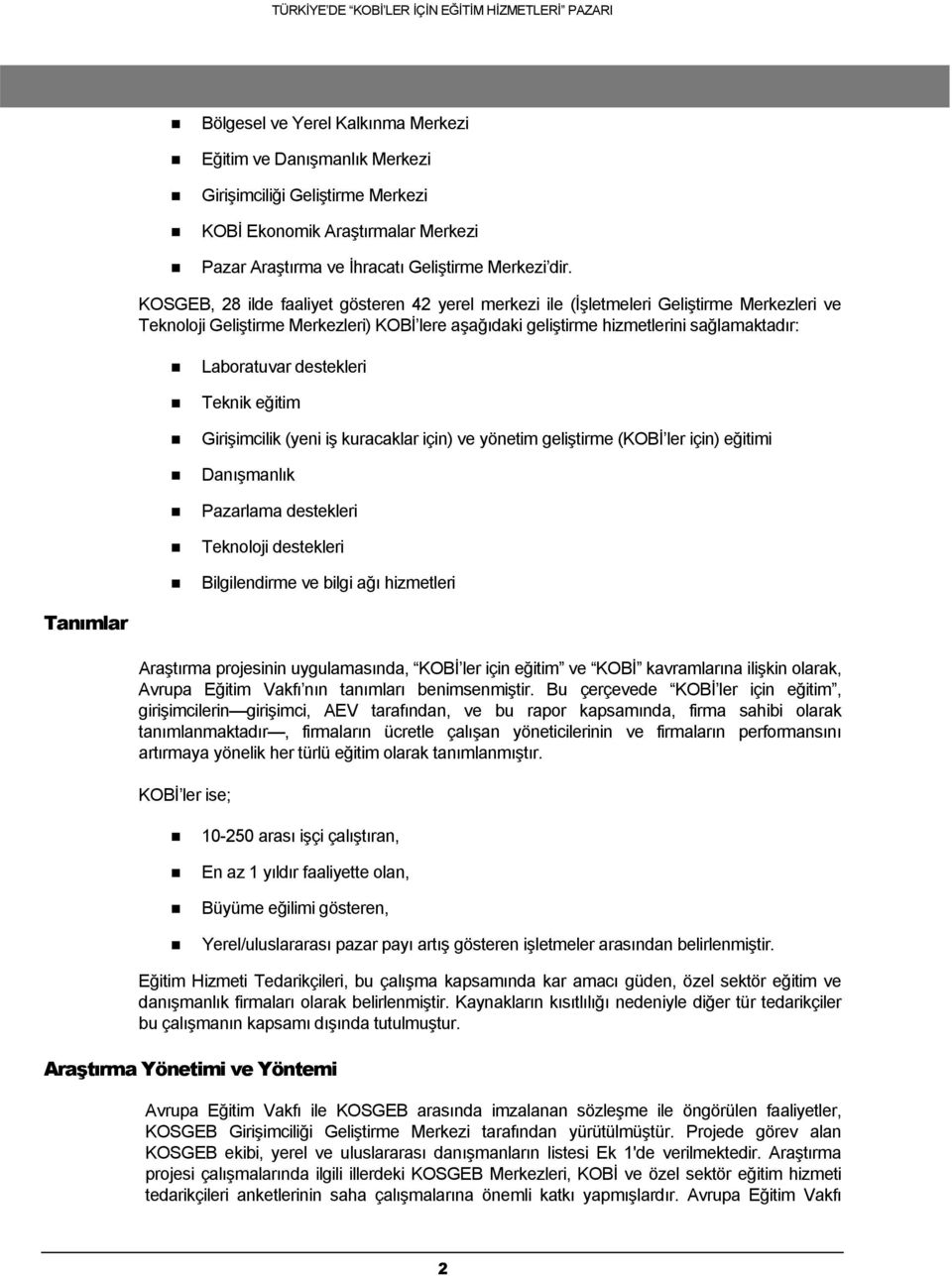 destekleri Teknik eğitim Girişimcilik (yeni iş kuracaklar için) ve yönetim geliştirme (KOBİ ler için) eğitimi Danışmanlık Pazarlama destekleri Teknoloji destekleri Bilgilendirme ve bilgi ağı