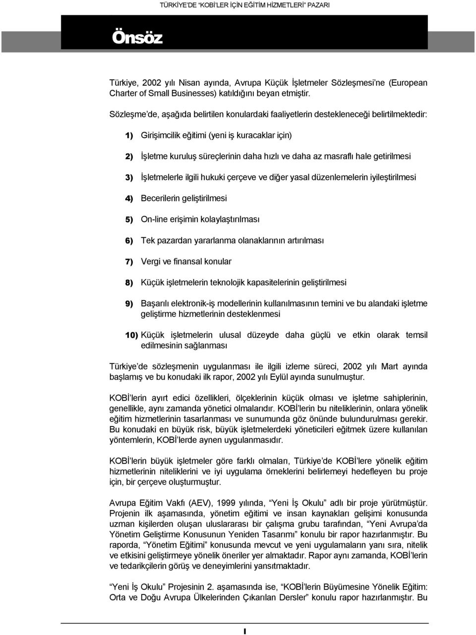 masraflı hale getirilmesi 3) İşletmelerle ilgili hukuki çerçeve ve diğer yasal düzenlemelerin iyileştirilmesi 4) Becerilerin geliştirilmesi 5) On-line erişimin kolaylaştırılması 6) Tek pazardan