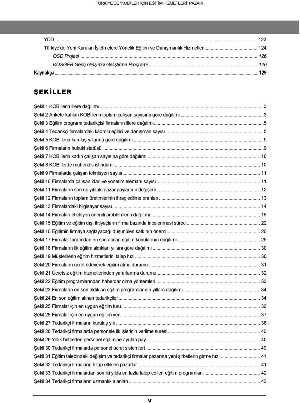 ..5 Şekil 4 Tedarikçi firmalardaki kadrolu eğitici ve danışman sayısı...5 Şekil 5 KOBİ lerin kuruluş yıllarına göre dağılımı...9 Şekil 6 Firmaların hukuki statüsü.