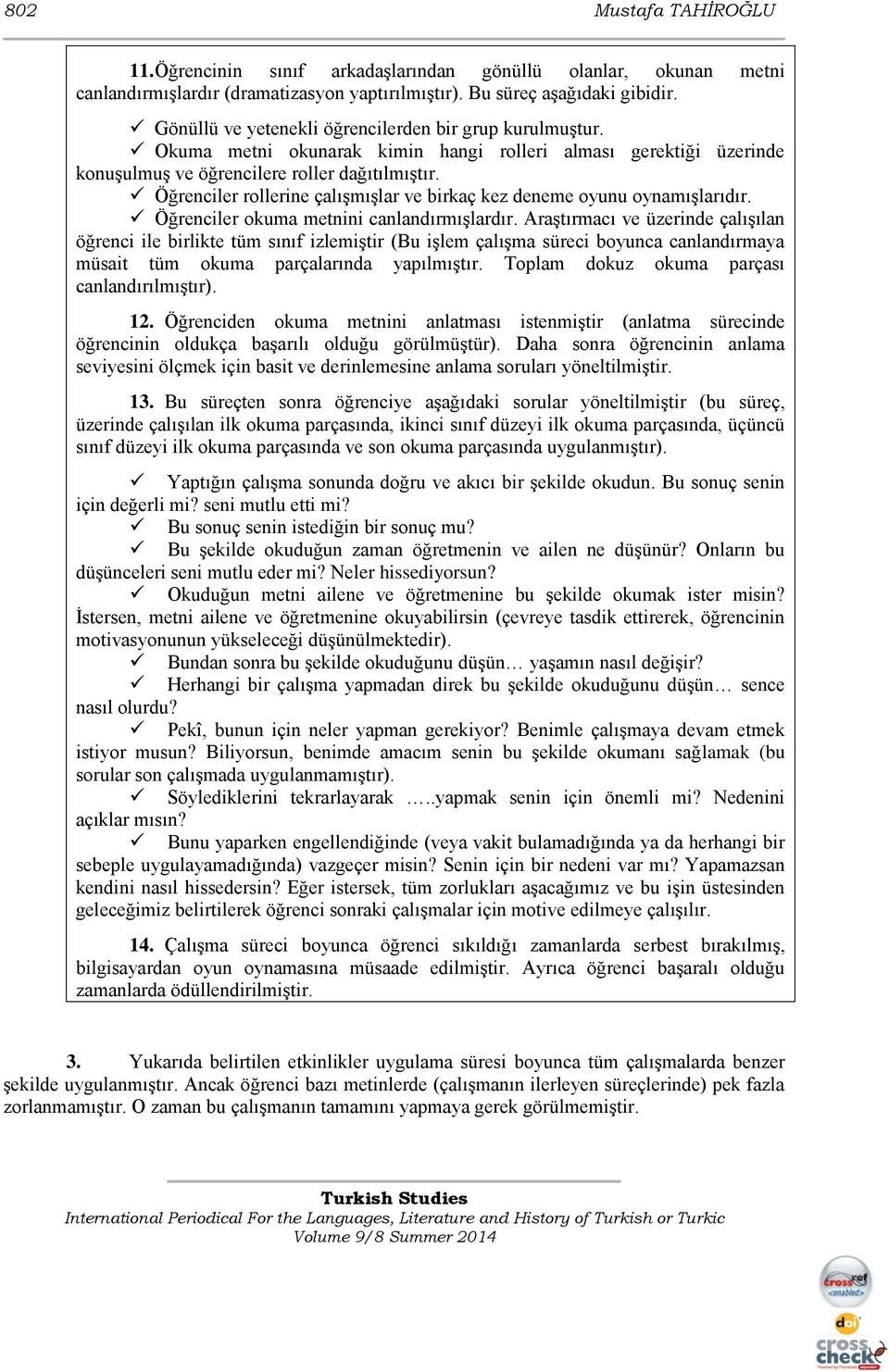 Öğrenciler rollerine çalışmışlar ve birkaç kez deneme oyunu oynamışlarıdır. Öğrenciler okuma metnini canlandırmışlardır.