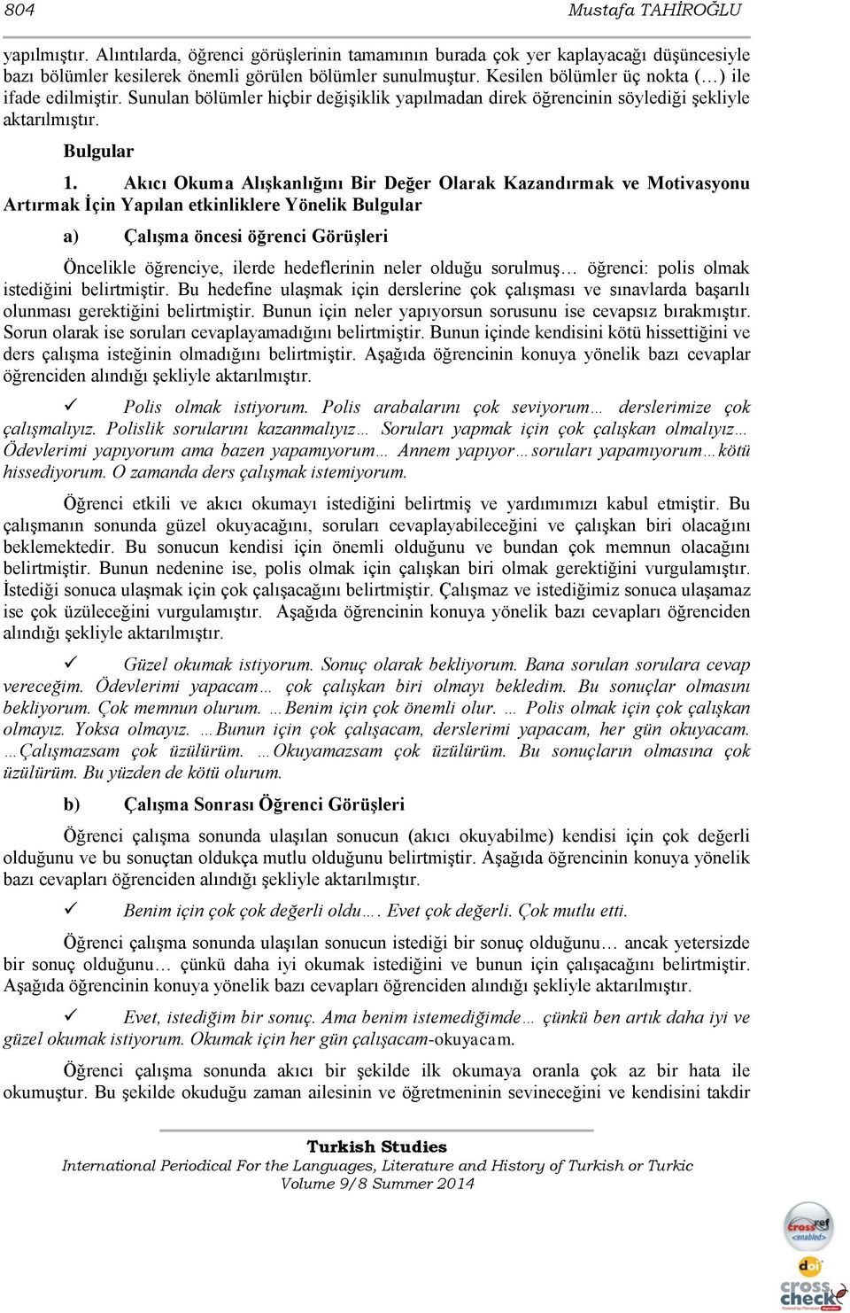 Akıcı Okuma Alışkanlığını Bir Değer Olarak Kazandırmak ve Motivasyonu Artırmak İçin Yapılan etkinliklere Yönelik Bulgular a) Çalışma öncesi öğrenci Görüşleri Öncelikle öğrenciye, ilerde hedeflerinin