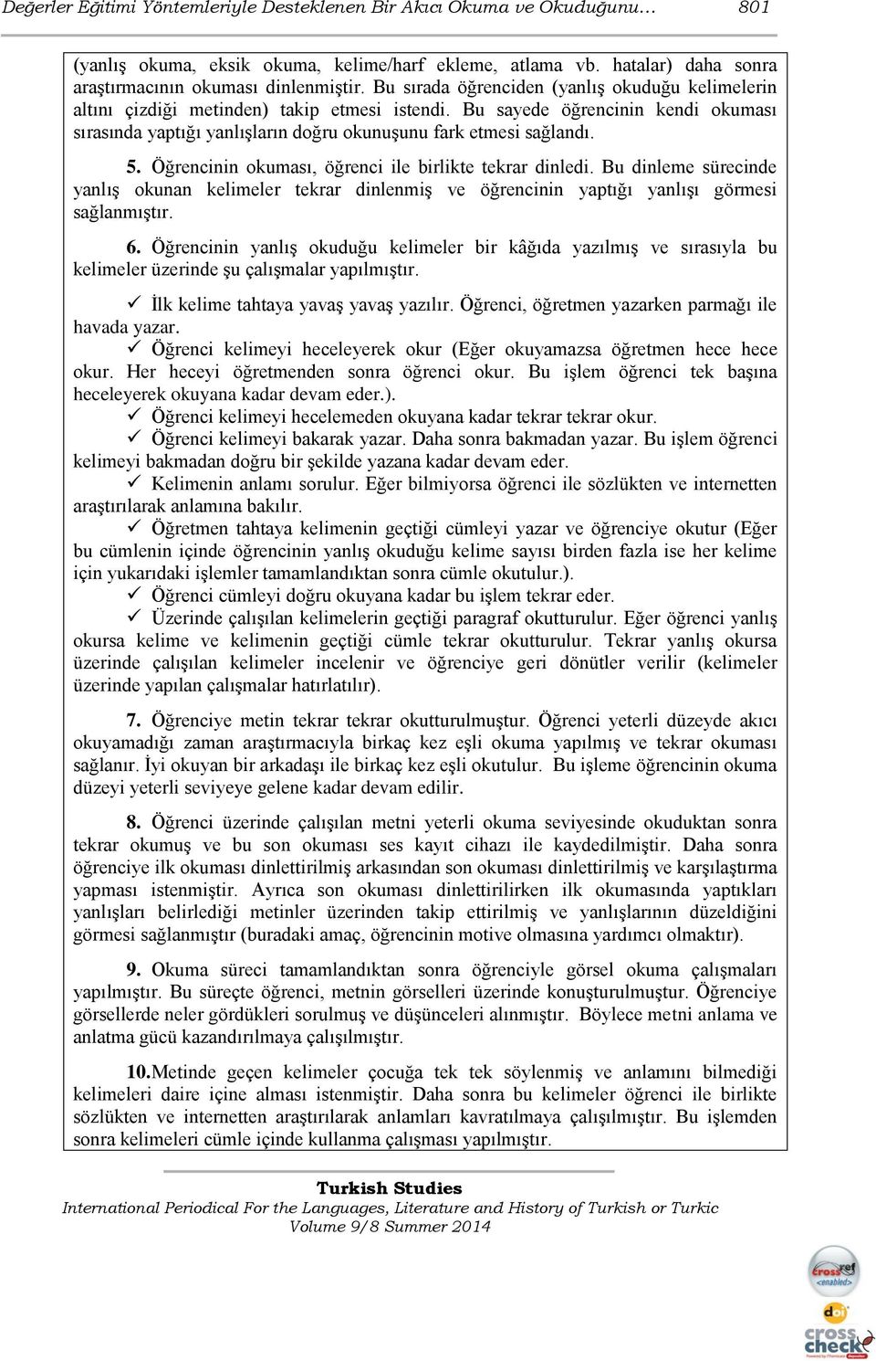 5. Öğrencinin okuması, öğrenci ile birlikte tekrar dinledi. Bu dinleme sürecinde yanlış okunan kelimeler tekrar dinlenmiş ve öğrencinin yaptığı yanlışı görmesi sağlanmıştır. 6.