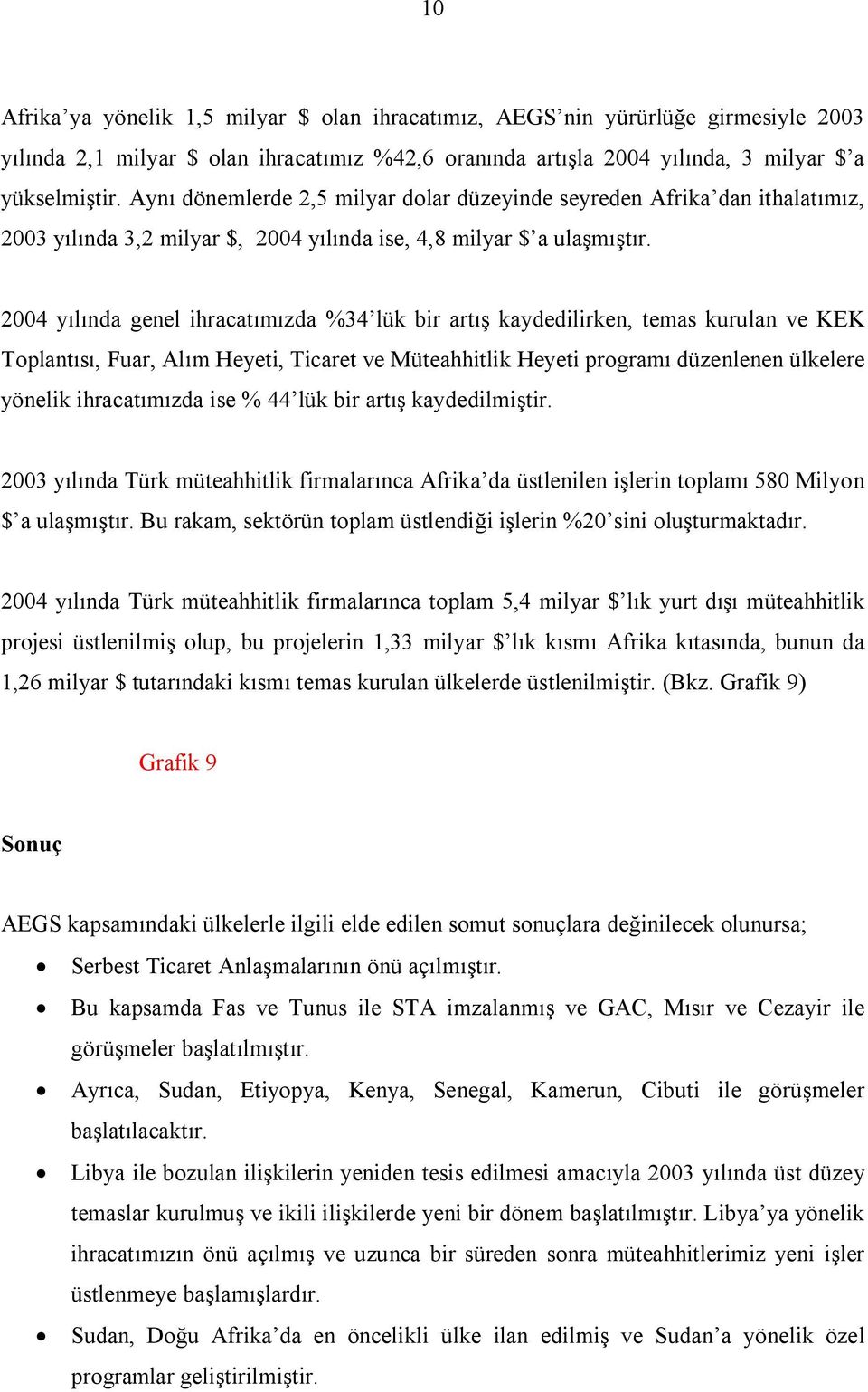 2004 yılında genel ihracatımızda %34 lük bir artış kaydedilirken, temas kurulan ve KEK Toplantısı, Fuar, Alım Heyeti, Ticaret ve Müteahhitlik Heyeti programı düzenlenen ülkelere yönelik ihracatımızda