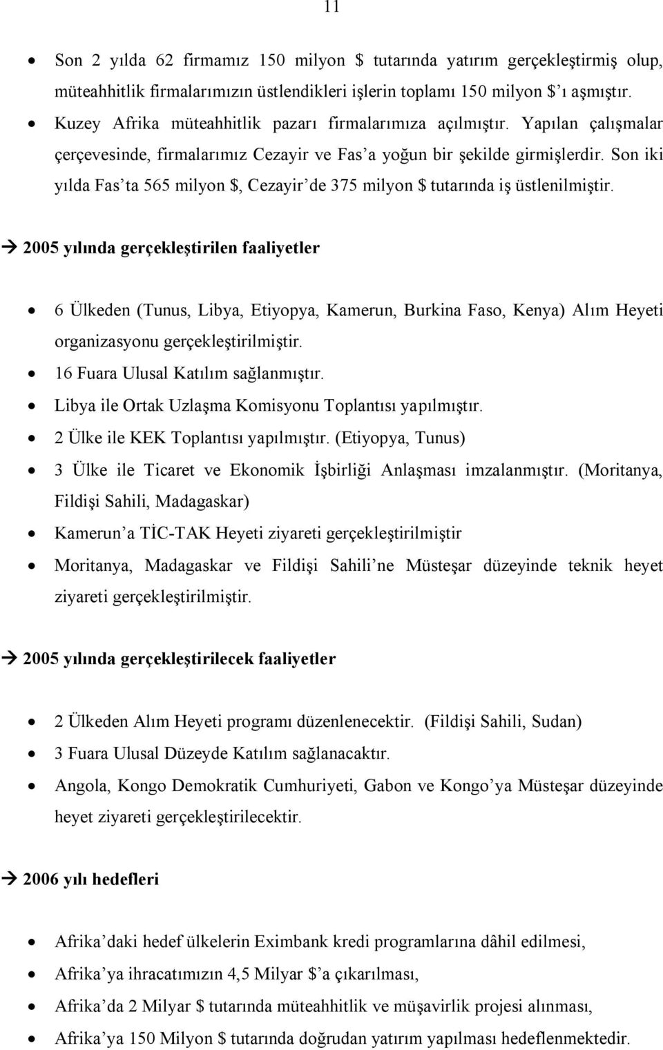 Son iki yılda Fas ta 565 milyon $, Cezayir de 375 milyon $ tutarında iş üstlenilmiştir.