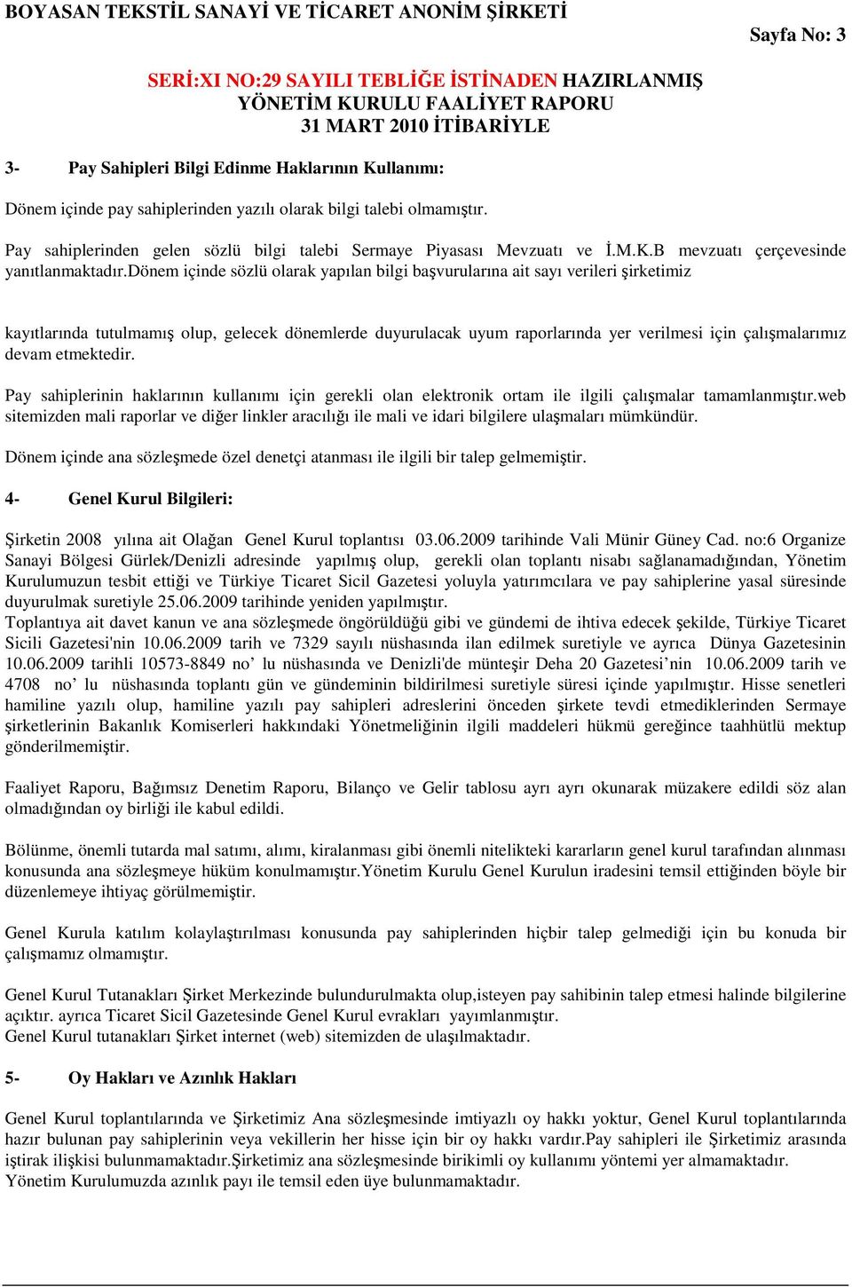 dönem içinde sözlü olarak yapılan bilgi bavurularına ait sayı verileri irketimiz kayıtlarında tutulmamı olup, gelecek dönemlerde duyurulacak uyum raporlarında yer verilmesi için çalımalarımız devam