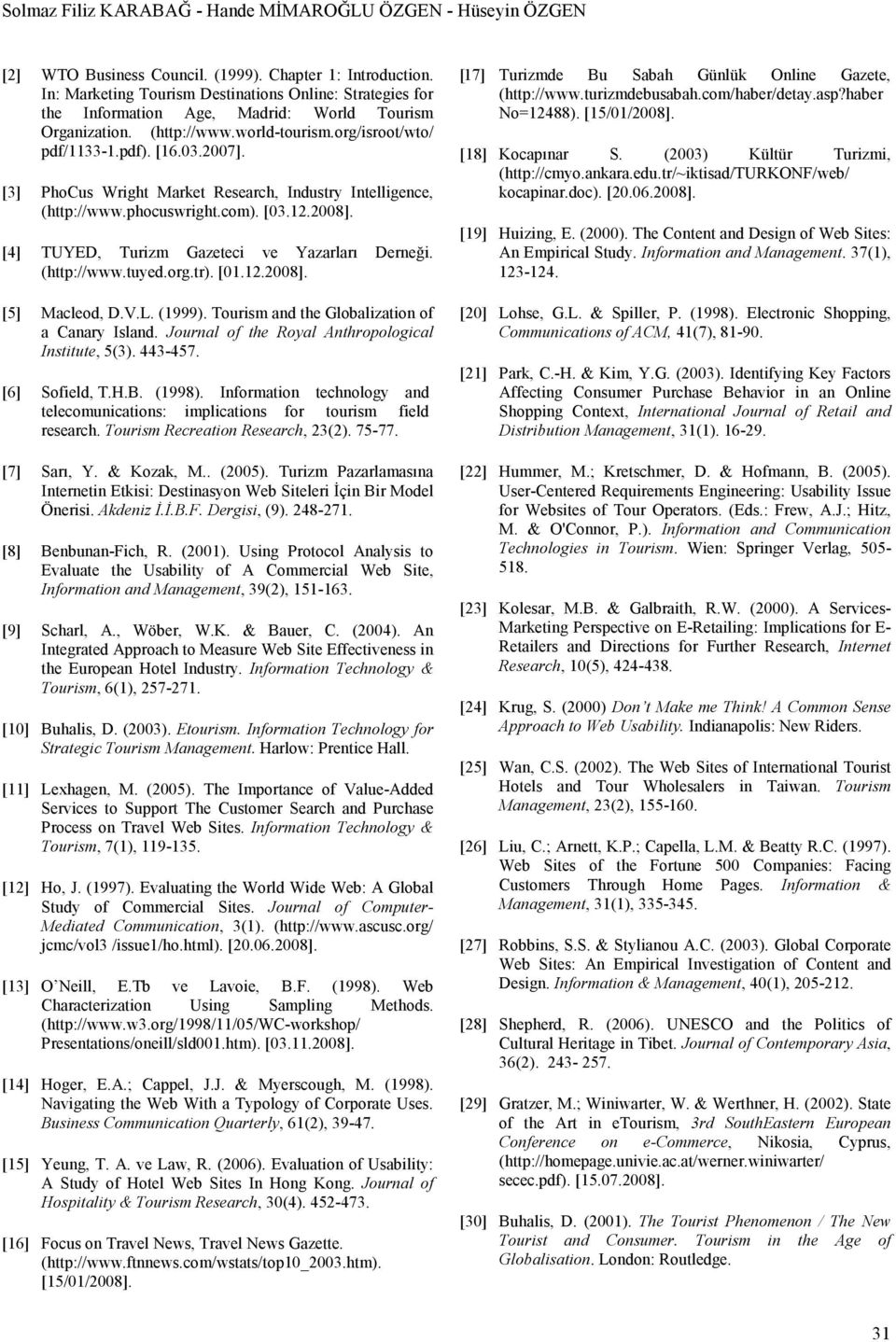 [3] PhoCus Wright Market Research, Industry Intelligence, (http://www.phocuswright.com). [03.12.2008]. [4] TUYED, Turizm Gazeteci ve Yazarları Derneği. (http://www.tuyed.org.tr). [01.12.2008]. [5] Macleod, D.