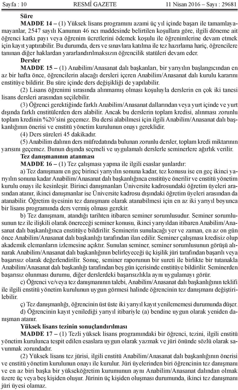 Bu durumda, ders ve sınavlara katılma ile tez hazırlama hariç, öğrencilere tanınan diğer haklardan yararlandırılmaksızın öğrencilik statüleri devam eder.