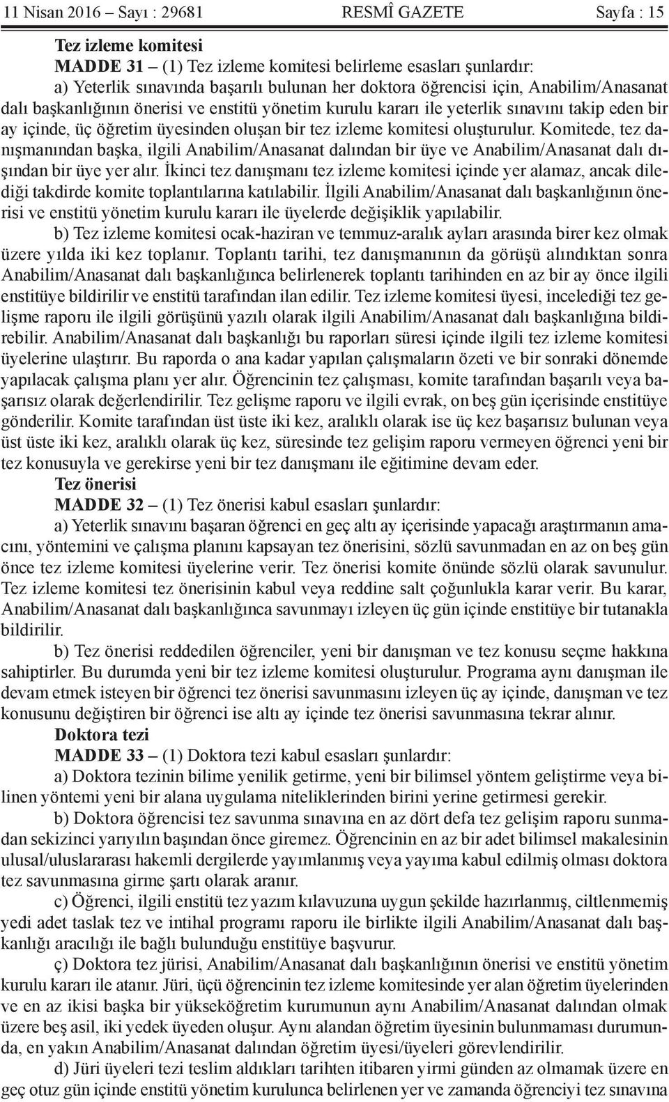 Komitede, tez danışmanından başka, ilgili Anabilim/Anasanat dalından bir üye ve Anabilim/Anasanat dalı dışından bir üye yer alır.