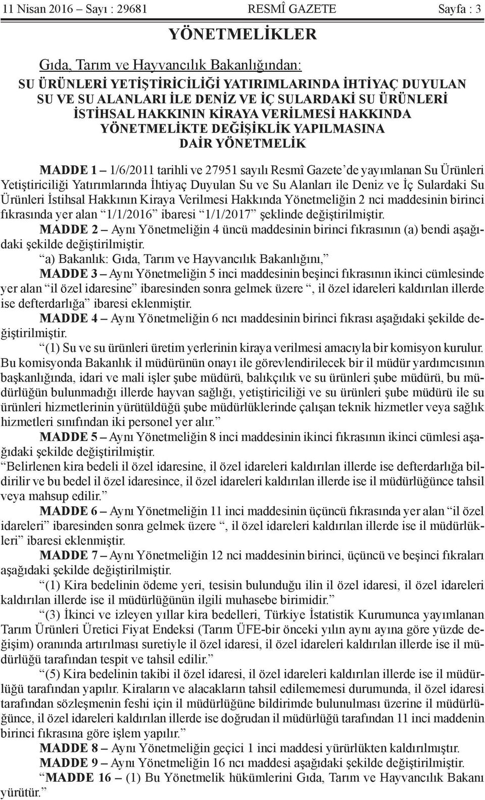 Yetiştiriciliği Yatırımlarında İhtiyaç Duyulan Su ve Su Alanları ile Deniz ve İç Sulardaki Su Ürünleri İstihsal Hakkının Kiraya Verilmesi Hakkında Yönetmeliğin 2 nci maddesinin birinci fıkrasında yer