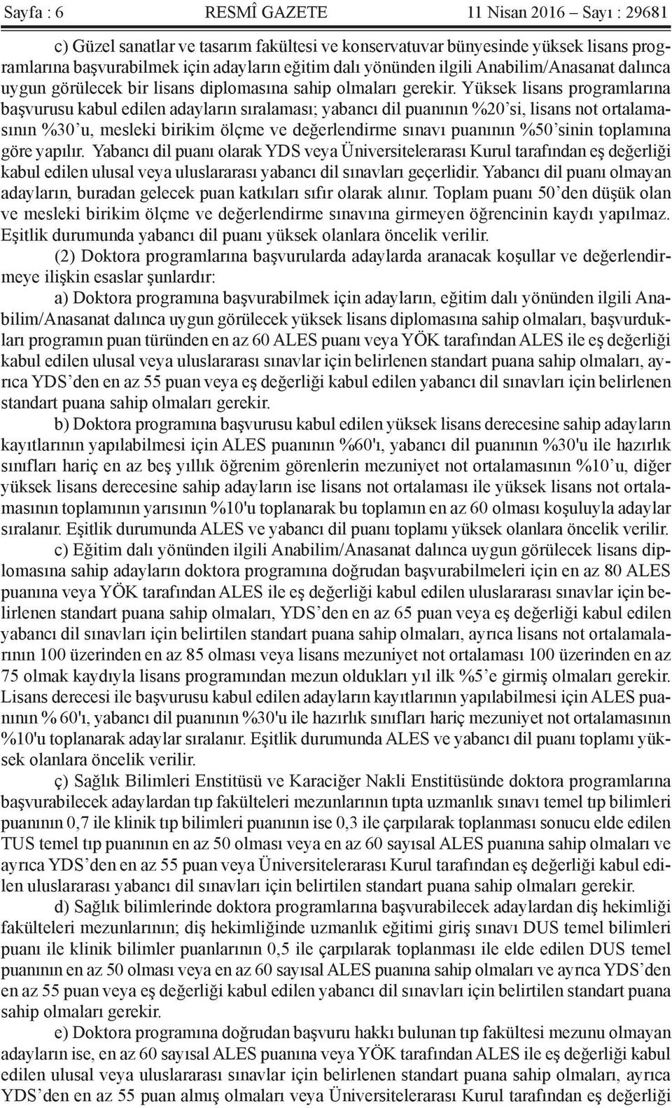 Yüksek lisans programlarına başvurusu kabul edilen adayların sıralaması; yabancı dil puanının %20 si, lisans not ortalamasının %30 u, mesleki birikim ölçme ve değerlendirme sınavı puanının %50 sinin