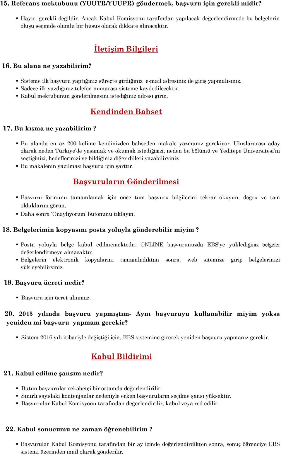 İletişim Bilgileri Sisteme ilk başvuru yaptığınız süreçte girdiğiniz e-mail adresiniz ile giriş yapmalısınız. Sadece ilk yazdığınız telefon numarası sisteme kaydedilecektir.