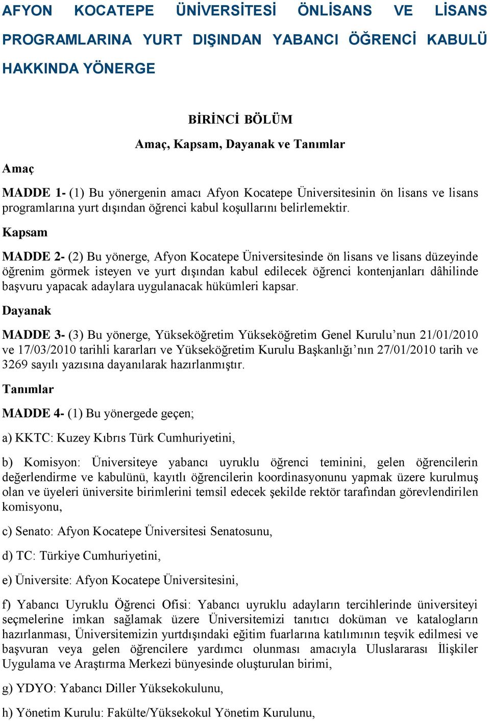 Kapsam MADDE 2- (2) Bu yönerge, Afyon Kocatepe Üniversitesinde ön lisans ve lisans düzeyinde öğrenim görmek isteyen ve yurt dışından kabul edilecek öğrenci kontenjanları dâhilinde başvuru yapacak