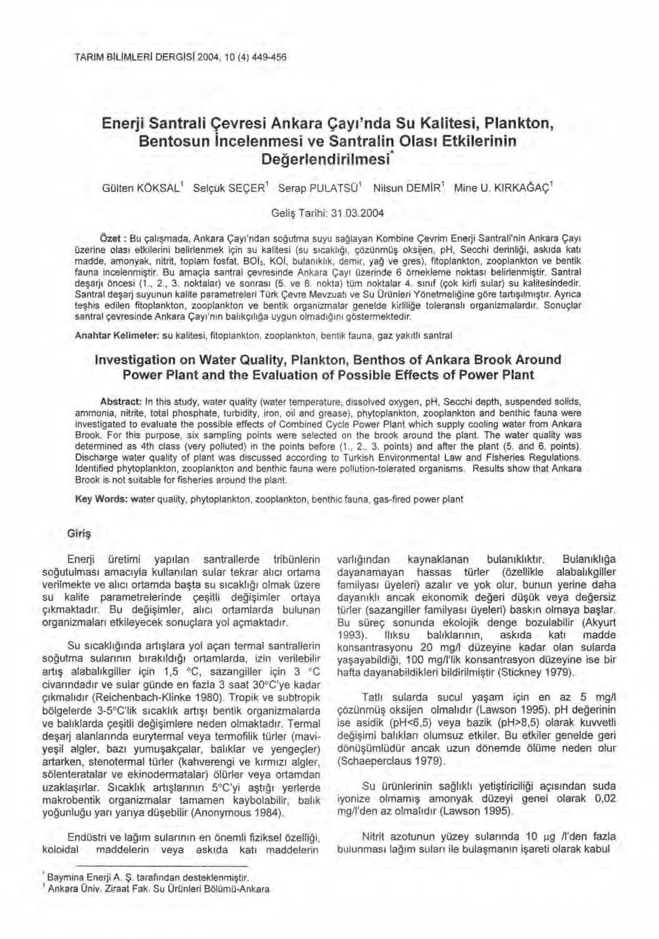 2004 Geli Özet : Bu çal ışmada, Ankara Çay ı'ndan so ğ utma suyu sa ğlayan Kombine Çevrim Enerji Santrali'nin Ankara Çay ı üzerine olas ı etkilerini belirlenmek için su kalitesi (su s ıcakl ığı,