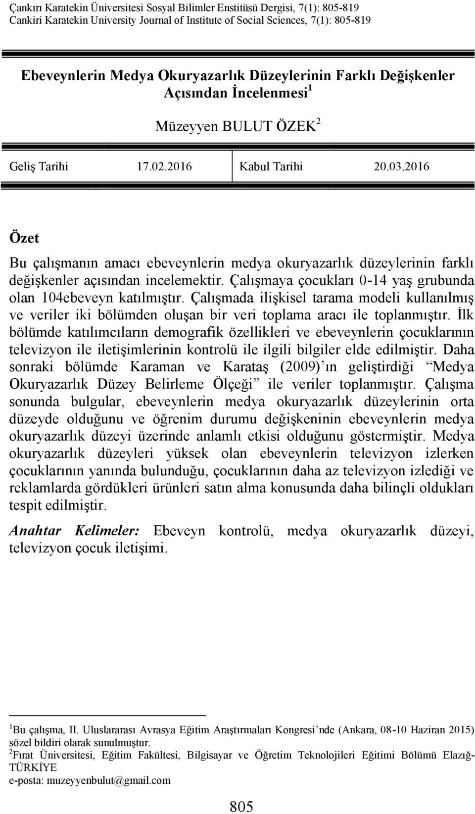 2016 Özet Bu çalışmanın amacı ebeveynlerin medya okuryazarlık düzeylerinin farklı değişkenler açısından incelemektir. Çalışmaya çocukları 0-14 yaş grubunda olan 104ebeveyn katılmıştır.