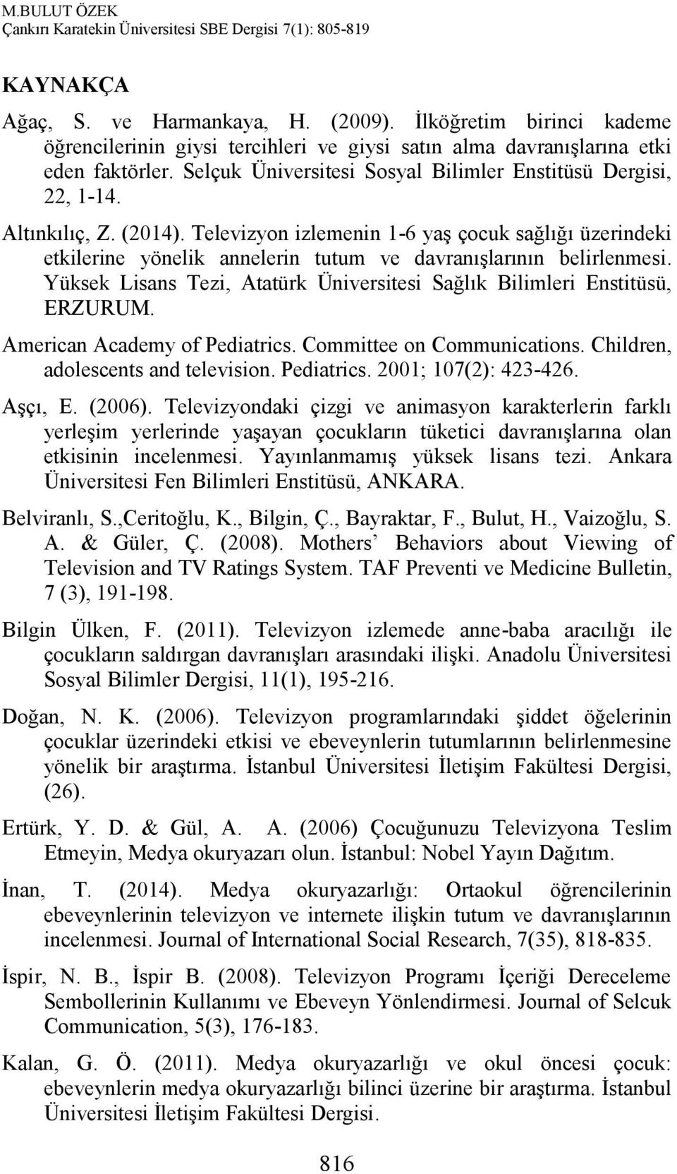 Televizyon izlemenin 1-6 yaş çocuk sağlığı üzerindeki etkilerine yönelik annelerin tutum ve davranışlarının belirlenmesi. Yüksek Lisans Tezi, Atatürk Üniversitesi Sağlık Bilimleri Enstitüsü, ERZURUM.