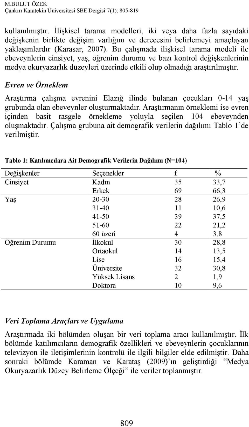 Evren ve Örneklem Araştırma çalışma evrenini Elazığ ilinde bulanan çocukları 0-14 yaş grubunda olan ebeveynler oluşturmaktadır.