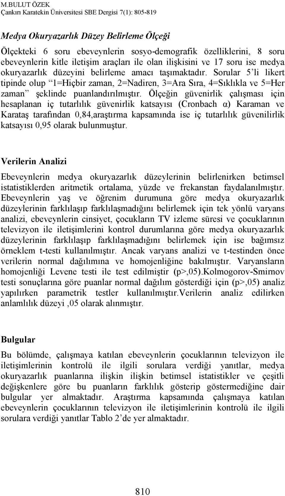 Ölçeğin güvenirlik çalışması için hesaplanan iç tutarlılık güvenirlik katsayısı (Cronbach α) Karaman ve Karataş tarafından 0,84,araştırma kapsamında ise iç tutarlılık güvenilirlik katsayısı 0,95