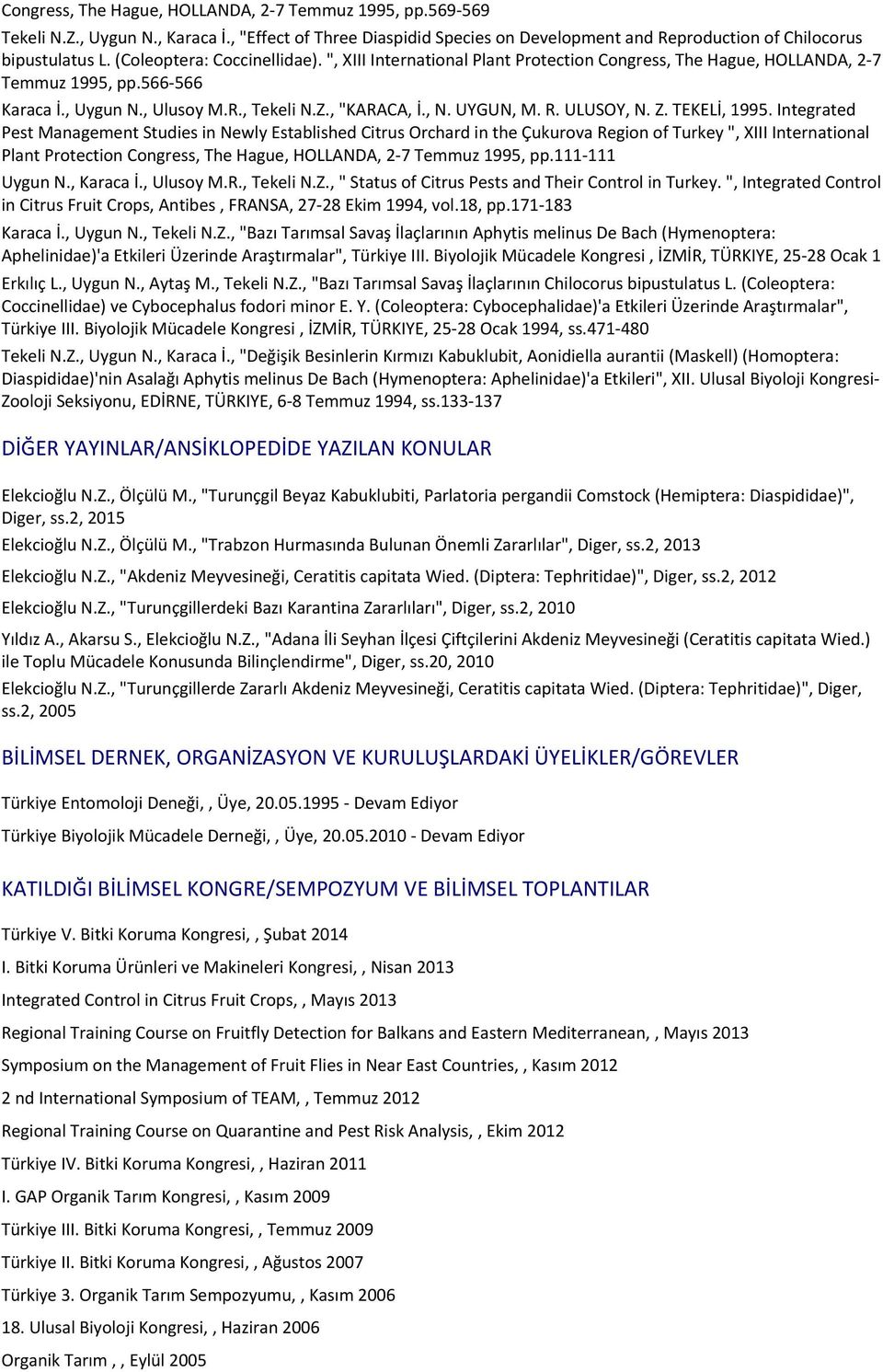 1995, pp.569-569 Tekeli N.Z., Uygun N., Karaca İ., "Effect of Three Diaspidid Species on Development and Reproduction of Chilocorus bipustulatus L. (Coleoptera: Coccinellidae).