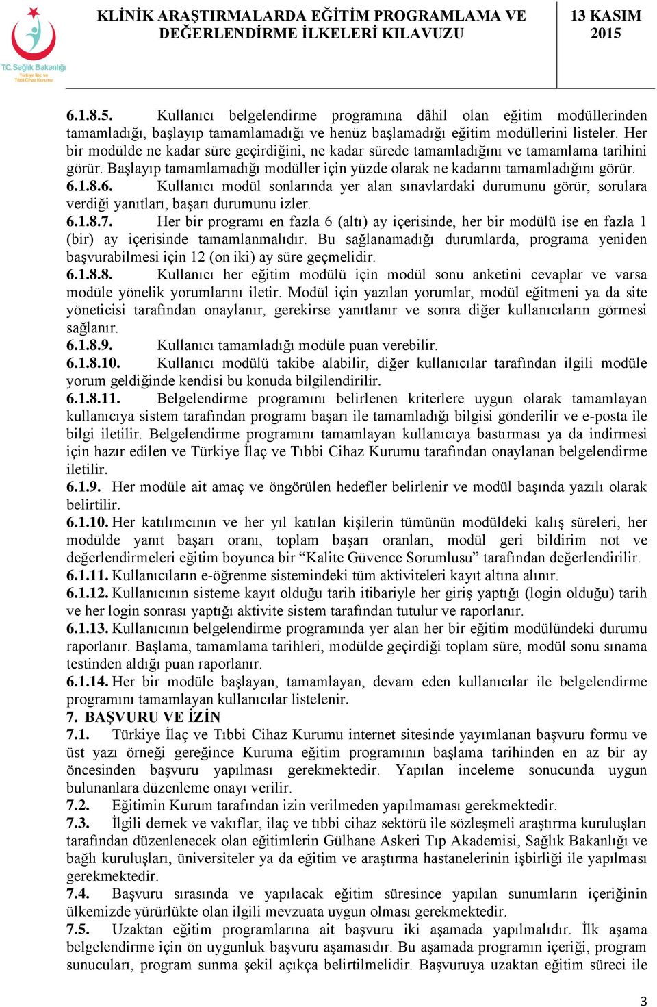 1.8.6. Kullanıcı modül sonlarında yer alan sınavlardaki durumunu görür, sorulara verdiği yanıtları, başarı durumunu izler. 6.1.8.7.