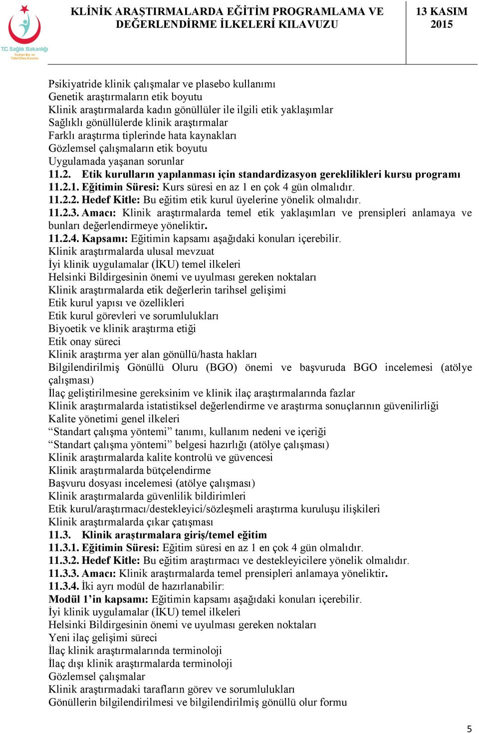 11.2.2. Hedef Kitle: Bu eğitim etik kurul üyelerine yönelik olmalıdır. 11.2.3. Amacı: Klinik araştırmalarda temel etik yaklaşımları ve prensipleri anlamaya ve bunları değerlendirmeye yöneliktir. 11.2.4.