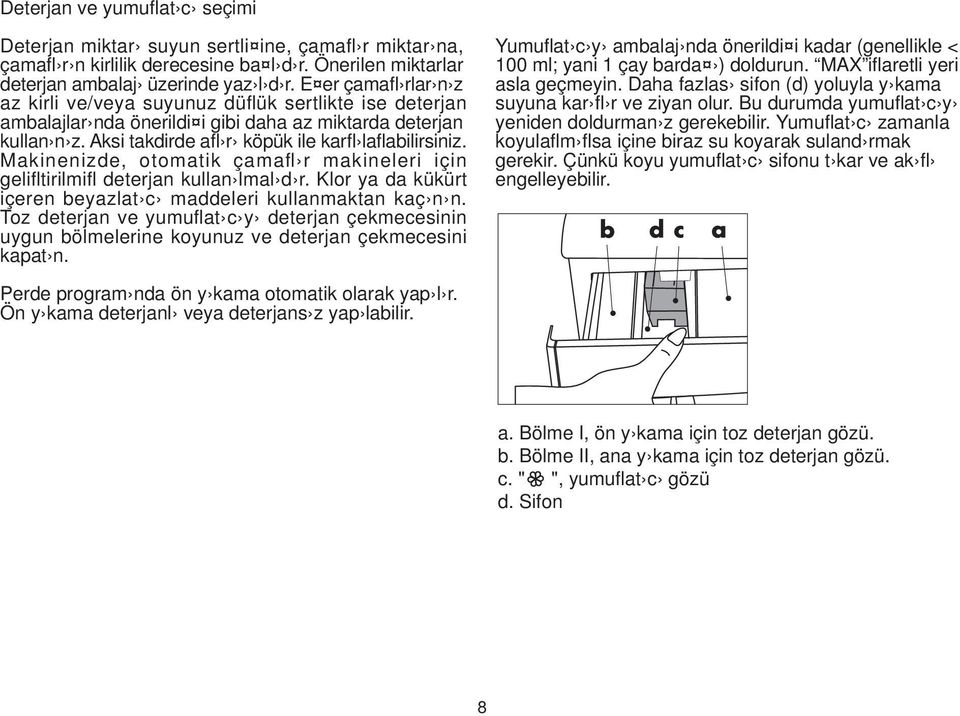 Makinenizde, otomatik çamafl r makineleri için gelifltirilmifl deterjan kullan lmal d r. Klor ya da kükürt içeren beyazlat c maddeleri kullanmaktan kaç n n.