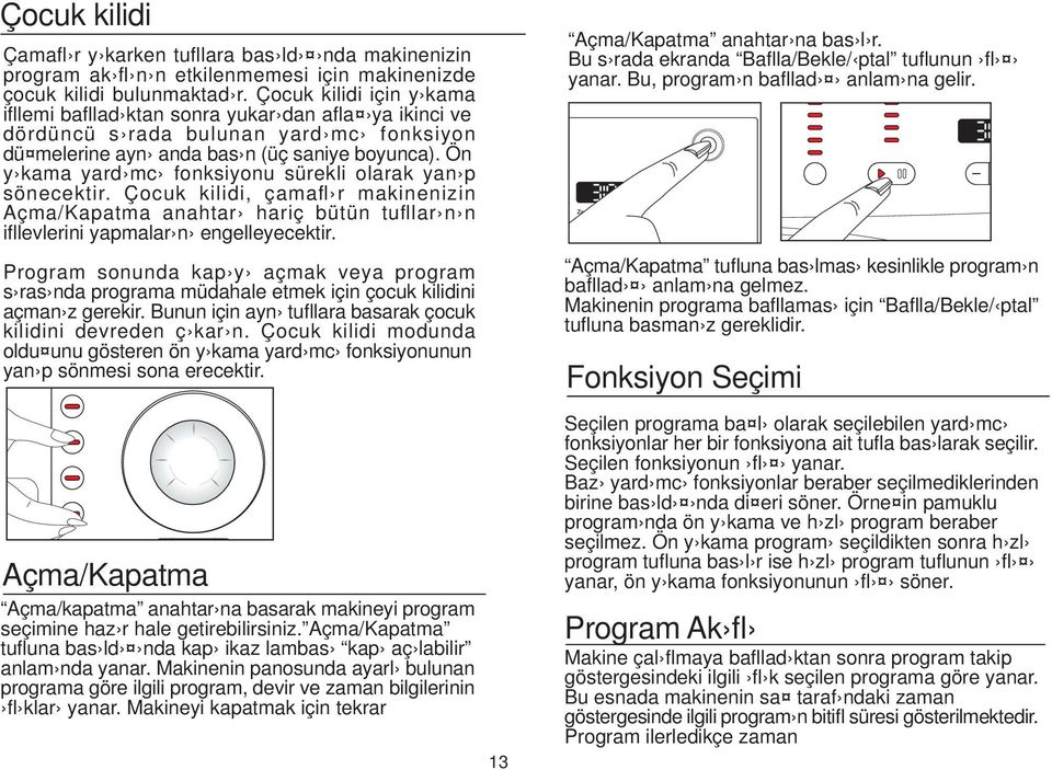 Ön y kama yard mc fonksiyonu sürekli olarak yan p sönecektir. Çocuk kilidi, çamafl r makinenizin Açma/Kapatma anahtar hariç bütün tufllar n n ifllevlerini yapmalar n engelleyecektir.