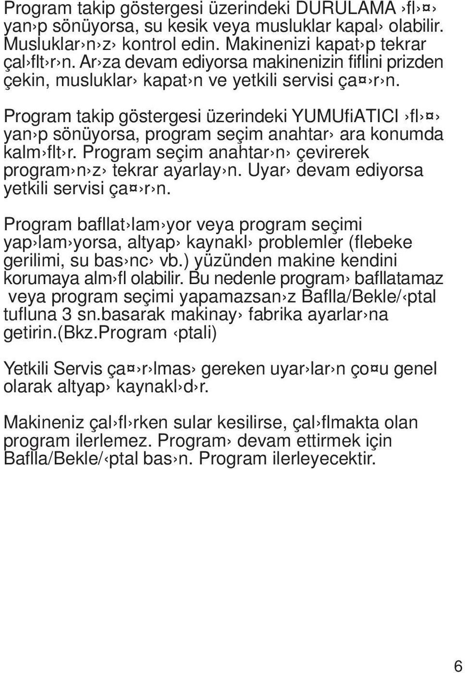 Program takip göstergesi üzerindeki YUMUfiATICI fl yan p sönüyorsa, program seçim anahtar ara konumda kalm flt r. Program seçim anahtar n çevirerek program n z tekrar ayarlay n.