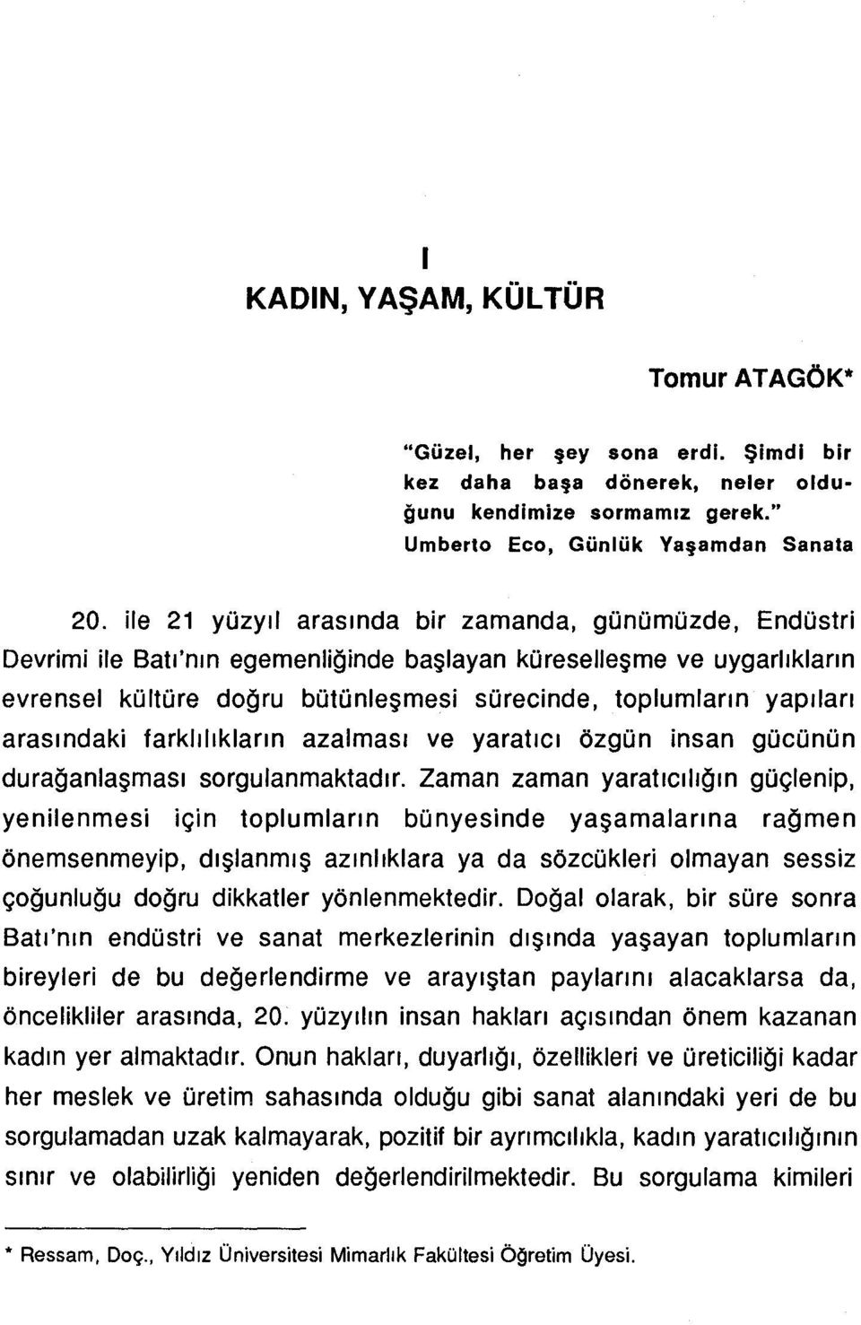 arasındaki farklılıkların azalması ve yaratıcı özgün insan gücünün durağanlaşması sorgulanmaktadır.