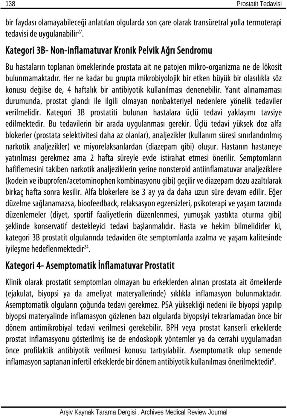 Her ne kadar bu grupta mikrobiyolojik bir etken büyük bir olasılıkla söz konusu değilse de, 4 haftalık bir antibiyotik kullanılması denenebilir.