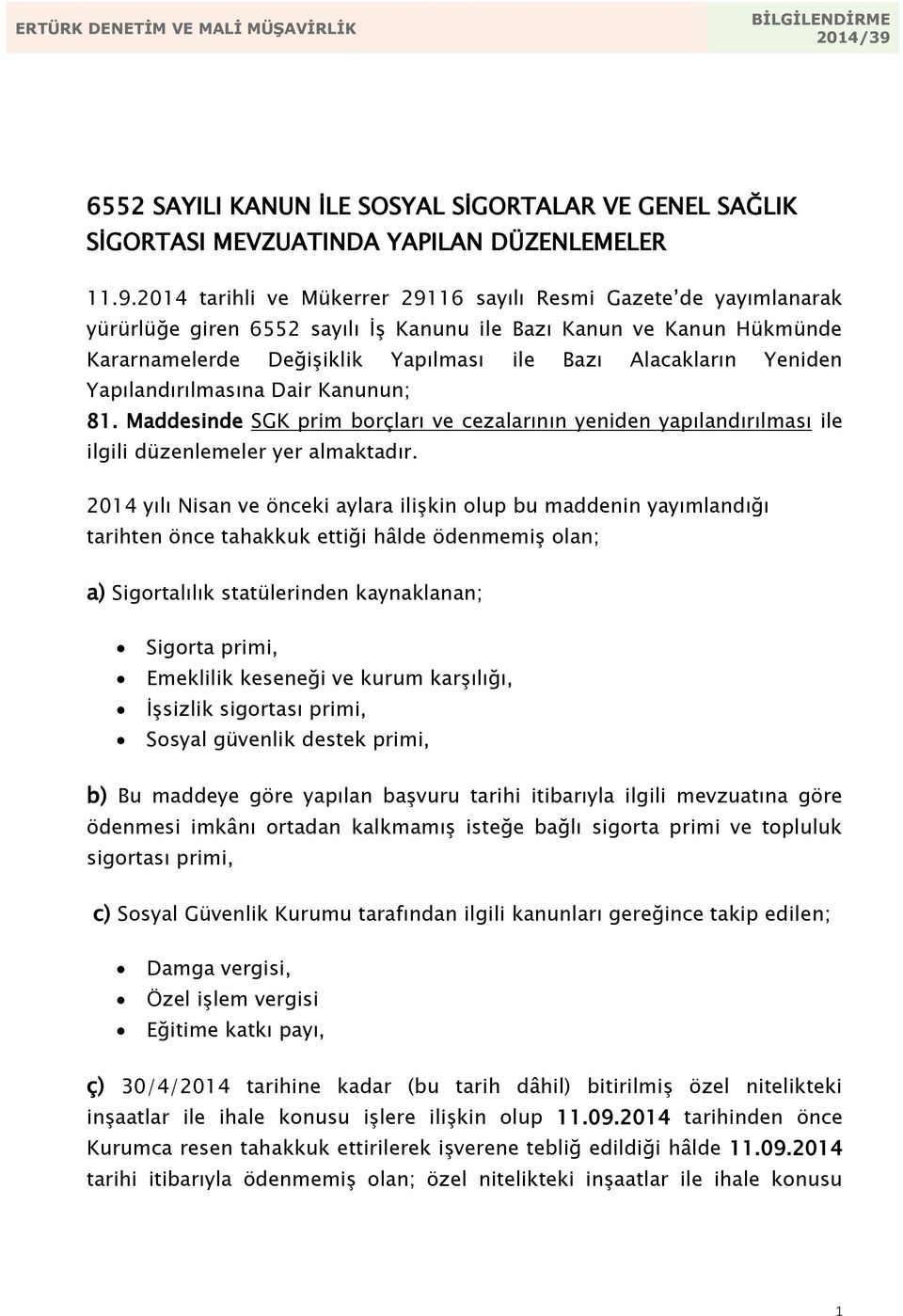 Yeniden Yapılandırılmasına Dair Kanunun; 81. Maddesinde SGK prim borçları ve cezalarının yeniden yapılandırılması ile ilgili düzenlemeler yer almaktadır.