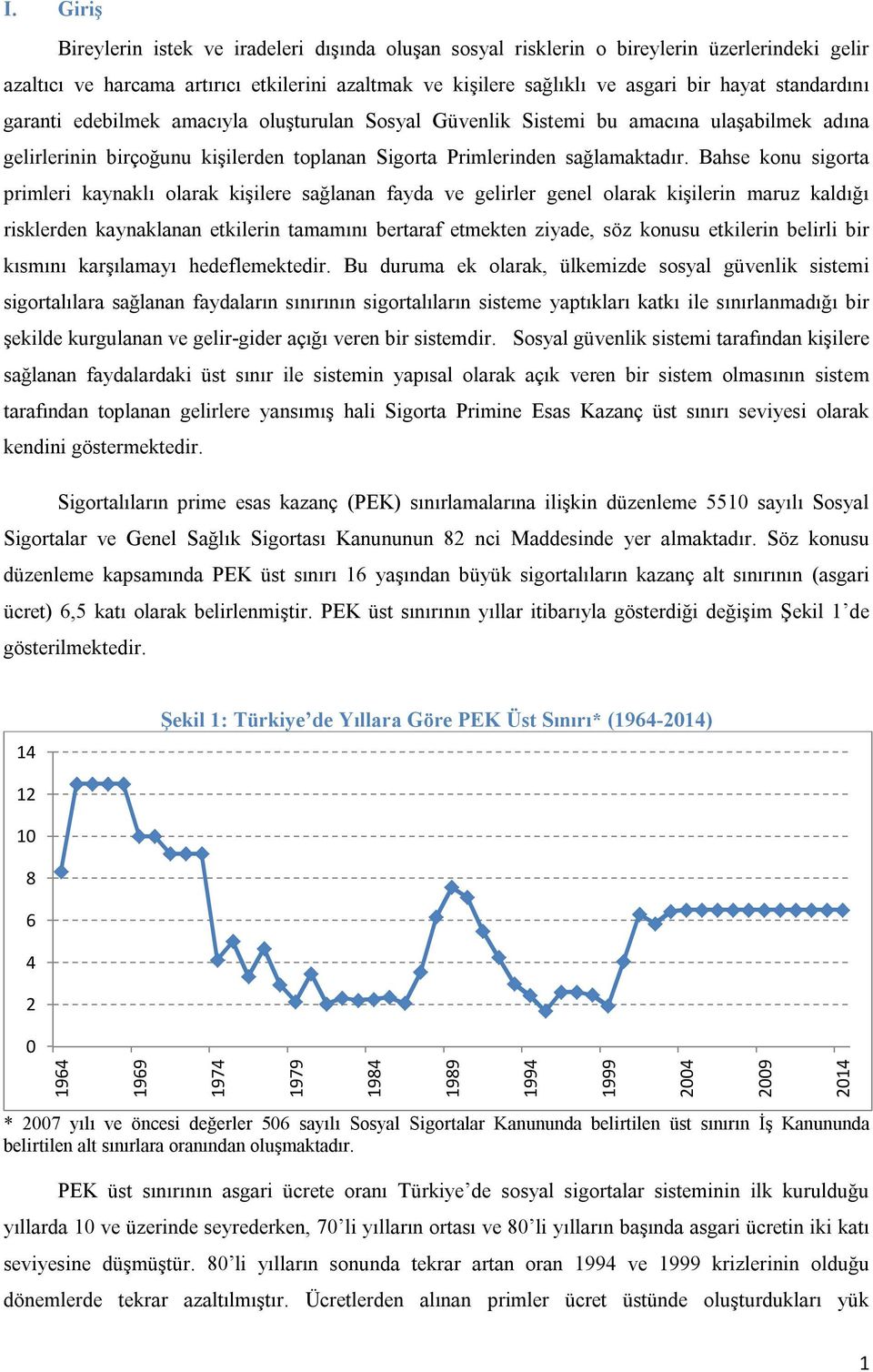 Bahse konu sigorta primleri kaynaklı olarak kişilere sağlanan fayda ve gelirler genel olarak kişilerin maruz kaldığı risklerden kaynaklanan etkilerin tamamını bertaraf etmekten ziyade, söz konusu