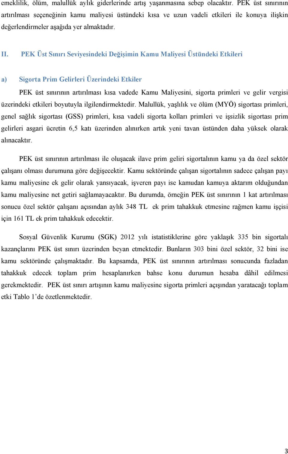 PEK Üst Sınırı Seviyesindeki Değişimin Kamu Maliyesi Üstündeki Etkileri a) Sigorta Prim Gelirleri Üzerindeki Etkiler PEK üst sınırının artırılması kısa vadede Kamu Maliyesini, sigorta primleri ve