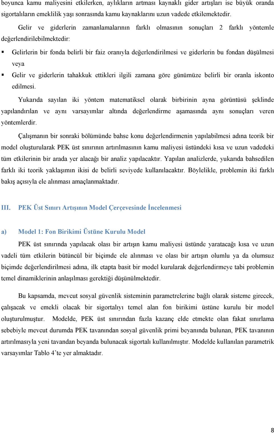 düşülmesi veya Gelir ve giderlerin tahakkuk ettikleri ilgili zamana göre günümüze belirli bir oranla iskonto edilmesi.