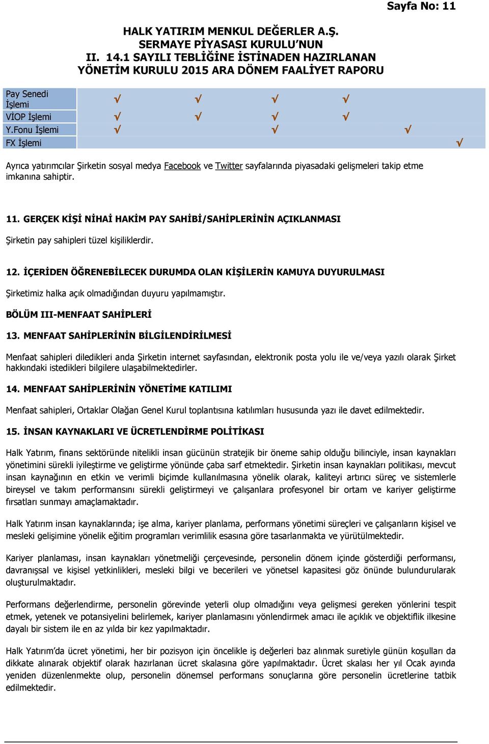 MENFAAT SAHİPLERİNİN BİLGİLENDİRİLMESİ Menfaat sahipleri diledikleri anda Şirketin internet sayfasından, elektronik posta yolu ile ve/veya yazılı olarak Şirket hakkındaki istedikleri bilgilere