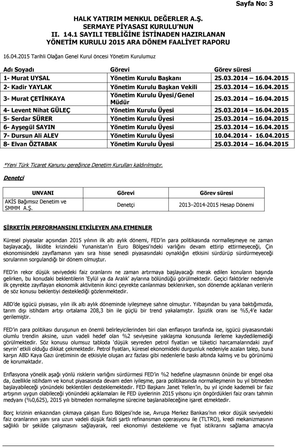 03.2014 16.04.2015 6- Ayşegül SAYIN Yönetim Kurulu Üyesi 25.03.2014 16.04.2015 7- Dursun Ali ALEV Yönetim Kurulu Üyesi 10.04.2014-16.04.2015 8- Elvan ÖZTABAK Yönetim Kurulu Üyesi 25.03.2014 16.04.2015 *Yeni Türk Ticaret Kanunu gereğince Denetim Kurulları kaldırılmıştır.