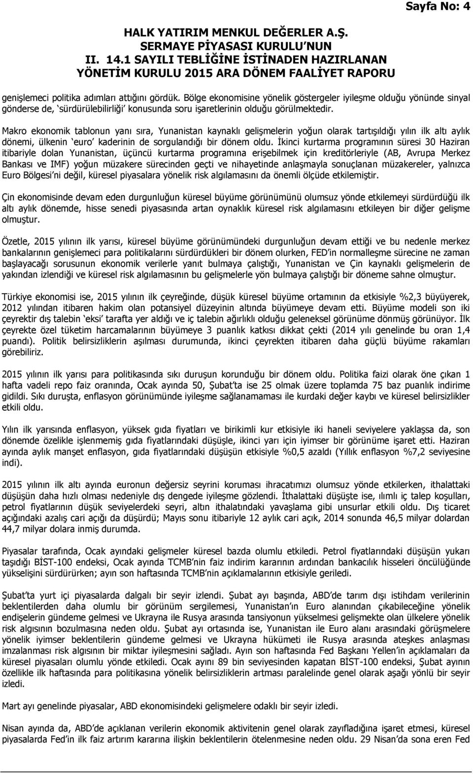 Makro ekonomik tablonun yanı sıra, Yunanistan kaynaklı gelişmelerin yoğun olarak tartışıldığı yılın ilk altı aylık dönemi, ülkenin euro kaderinin de sorgulandığı bir dönem oldu.