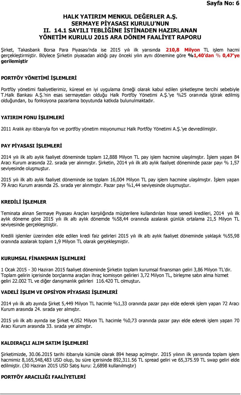 olarak kabul edilen şirketleşme tercihi sebebiyle T.Halk Bankası A.Ş. nin esas sermayedarı olduğu Halk Portföy Yönetimi A.Ş. ye %25 oranında iştirak edilmiş olduğundan, bu fonksiyona pazarlama boyutunda katkıda bulunulmaktadır.